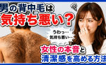 男の背中毛は気持ち悪い？女性の本音と清潔感を高める方法