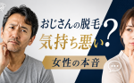 おじさんの脱毛は気持ち悪い？40代・50代男性に対する女性の本音と後悔しない脱毛方法