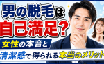 【男の脱毛は自己満足？】女性の本音と清潔感で得られる本当のメリット