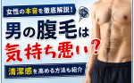 男の腹毛は気持ち悪い？女性の本音と清潔感を高める方法
