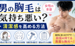 男の胸毛は気持ち悪い？女性の本音と清潔感を高める方法